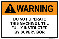 Warning: Do Not Operate This Machine Until Fully Instructed by Supervisor